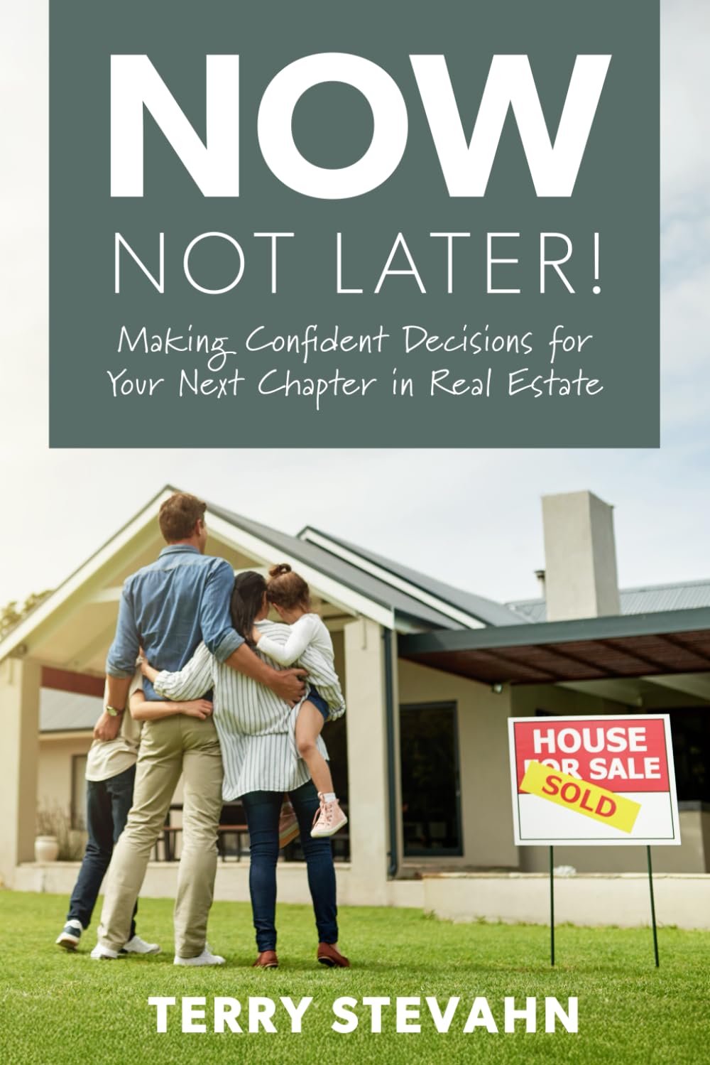 Now, Not Later! by Terry Stevahn – Making Confident Decisions for Your Next Chapter in Real Estate